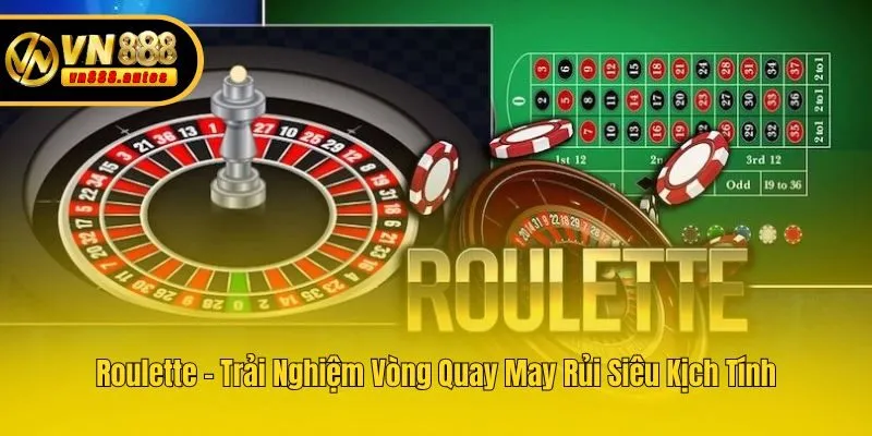 Roulette - Trải Nghiệm Vòng Quay May Rủi Siêu Kịch Tính